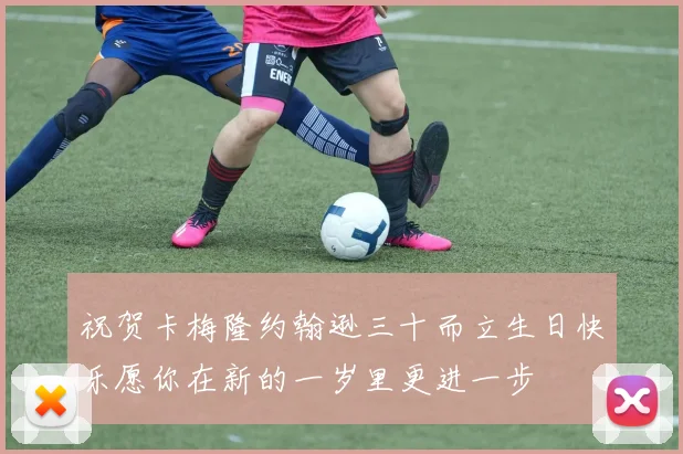 祝贺卡梅隆约翰逊三十而立生日快乐愿你在新的一岁里更进一步