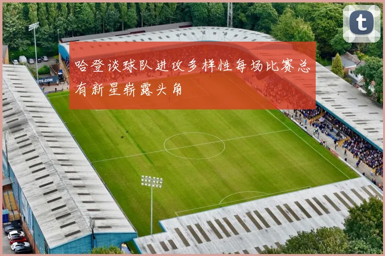 哈登谈球队进攻多样性每场比赛总有新星崭露头角
