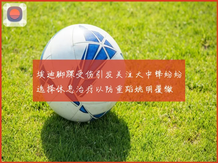 埃迪脚踝受伤引发关注大中锋纷纷选择休息治疗以防重蹈姚明覆辙